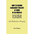 How to Become Fabulously Wealthy at Home in 30 Minutes by Letting Go of the Desire to Be Wealthy: The Bodhisattva Strategy - Paperback