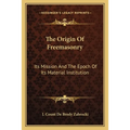 The Origin Of Freemasonry: Its Mission And The Epoch Of Its Material Institution - Paperback