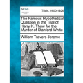 The Famous Hypothetical Question in the Trial of Harry K. Thaw for the Murder of Stanford White - Paperback