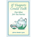 If Teapots Could Talk: Fun Ideas For Tea Parties - Paperback