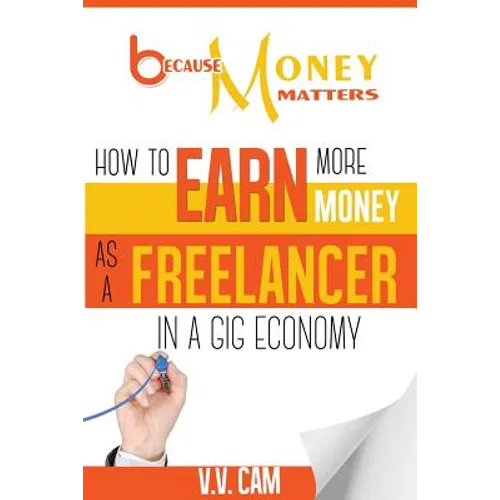 Because Money Matters: How to Earn More Money as a Freelancer in a Gig Economy - Paperback