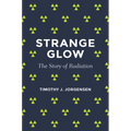 Strange Glow: The Story of Radiation - Paperback