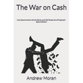 The War on Cash: How Governments, Central Banks, and Wall Street Are Killing Cash - Paperback