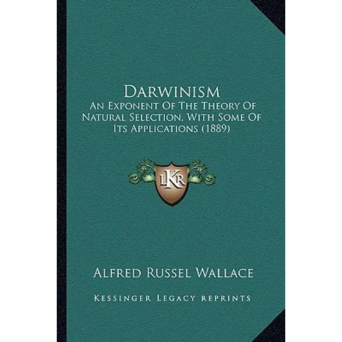 Darwinism: An Exponent Of The Theory Of Natural Selection, With Some Of Its Applications (1889) - Paperback