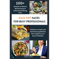 Dash Diet Hacks for Busy Professionals: How to Reduce Blood Pressure without Sacrificing Time - Paperback