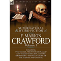 The Collected Supernatural and Weird Fiction of F. Marion Crawford: Volume 1-Including Two Novels, 'The Witch of Prague' and 'Marzio's Crucifix, ' and - Hardcover