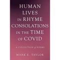 Human Lives in Rhyme Consolations in the Time of Covid: A Collection of Poems - Paperback
