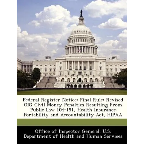 Federal Register Notice: Final Rule: Revised Oig Civil Money Penalties Resulting from Public Law 104-191, Health Insurance Portability and Acco - Paperback
