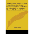 The Pre-Earthly Deeds Of Christ, Occult Science And Occult Development, Christ At The Time Of The Mystery Of Golgotha, Christ In The Twentieth Century - Paperback