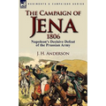 The Campaign of Jena 1806: Napoleon's Decisive Defeat of the Prussian Army - Paperback