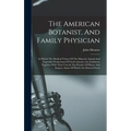 The American Botanist, And Family Physician: In Which The Medical Virtues Of The Mineral, Animal And Vegetable Productions Of North America Are Exhibi - Hardcover