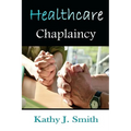 Healthcare Chaplaincy: Pastoral Caregivers in the Medical Workplace - Paperback