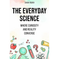 The Everyday Science: Where Curiosity and Reality Converge - Paperback
