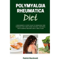 Polymyalgia Rheumatica Diet: A Beginner's 3-Step Plan to Managing PMR Through Diet and Other Natural Methods, With Sample Recipes and a Meal Plan - Paperback