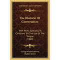 The Rhetoric Of Conversation: With Hints Specially To Christians On The Use Of The Tongue (1860) - Paperback