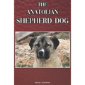 The Anatolian Shepherd Dog: A Complete and Comprehensive Beginners Guide To: Buying, Owning, Health, Grooming, Training, Obedience, Understanding - Paperback