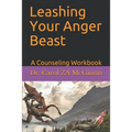 Leashing Your Anger Beast: A Counseling Workbook - Paperback