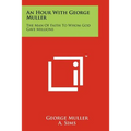 An Hour With George Muller: The Man Of Faith To Whom God Gave Millions - Paperback