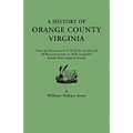 History of Orange County, Virginia, from Its Formation in 1734 to the End of Reconstruction in 1870, Compiled Mainly from Original Records. with a - Paperback