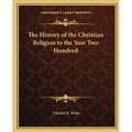 The History of the Christian Religion to the Year Two Hundred - Paperback