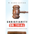 Christianity on Trial: A Lawyer Examines the Christian Faith - Paperback