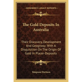 The Gold Deposits In Australia: Their Discovery, Development And Geognosy; With A Disquisition On The Origin Of Gold In Placer-Deposits - Paperback