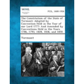 The Constitution of the State of Vermont: Adopted by Convention Held in the Year of Our Lord 1777: And Amended by Conventions Held in the Years 1786, - Paperback