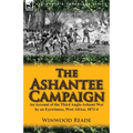 The Ashantee Campaign: An Account of the Third Anglo-Ashanti War by an Eyewitness, West Africa, 1873-4 - Paperback