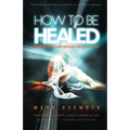 How To be Healed from Sickness and diseases Through Christ: Revealing The Secrets to a life free of Sickness and diseases - Paperback