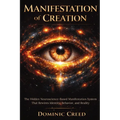 Manifestation of Creation: The Hidden Neuroscience-Based Manifestation System That Rewires Identity, Behavior, and Reality - Paperback