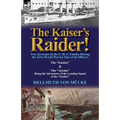 The Kaiser's Raider! Two Accounts of the S. M. S. Emden During the First World War by One of Its Officers: The Emden & the Ayesha Being the Advent - Paperback