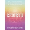 Rebirth: Real-Life Stories About What Happens When You Let Go and Let Life Lead - Paperback