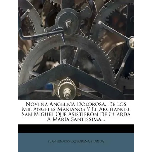 Novena Angelica Dolorosa, de Los Mil Angeles Marianos y El Archangel San Miguel Que Asistieron de Guarda a Maria Santissima... - Paperback