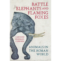 Battle Elephants and Flaming Foxes: Animals in the Roman World - Hardcover