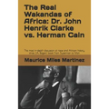 The Real Wakandas of Africa: Dr. John Henrik Clarke vs. Herman Cain: The most in-depth discussion of race and African history since J.A. Rogers' bo - Paperback