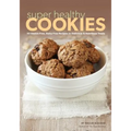 Super Healthy Cookies: 50 Gluten-Free, Dairy-Free Recipes for Delicious & Nutritious Treats - Paperback