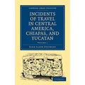 Incidents of Travel in Central America, Chiapas, and Yucatan - Volume 1 - Paperback