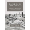Railroads in the Civil War: The Impact of Management on Victory and Defeat - Paperback