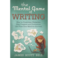 The Mental Game of Writing: How to Overcome Obstacles, Stay Creative and Product - Paperback