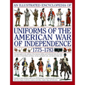 An Illustrated Encyclopedia Uniforms: American War of Independence 1775-1783: An Expert In-Depth Reference on the Armies of the War of the Independenc - Hardcover