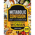 Metabolic Confusion Diet Cookbook for Endomorph Women: 28-Day Meal Plan to Unlock the Secrets of Weight Loss and Turbocharge Your Metabolism with Prov - Paperback