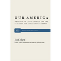 Our America: Writings on Latin America and the Struggle for Cuban Independence - Paperback
