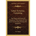 Letters To Serena, Containing: The Origin And Force Of Prejudices; The History Of The Soul's Immortality Among The Heathens - Paperback