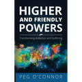 Higher and Friendly Powers: Transforming Addiction and Suffering - Paperback