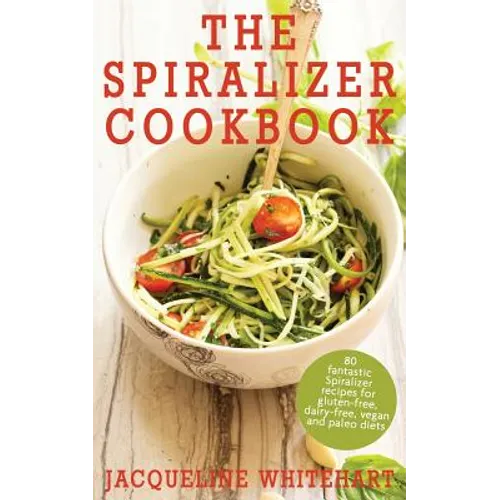 The Spiralizer Cookbook: Spiralizer Recipes for gluten-free, dairy-free, vegan and paleo diets - Paperback
