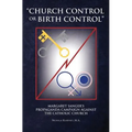 "Church Control or Birth Control": Margaret Sanger's Propaganda Campaign against the Catholic Church - Paperback