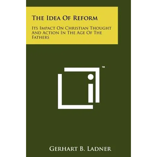 The Idea Of Reform: Its Impact On Christian Thought And Action In The Age Of The Fathers - Paperback