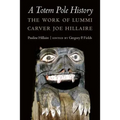 A Totem Pole History: The Work of Lummi Carver Joe Hillaire - Hardcover