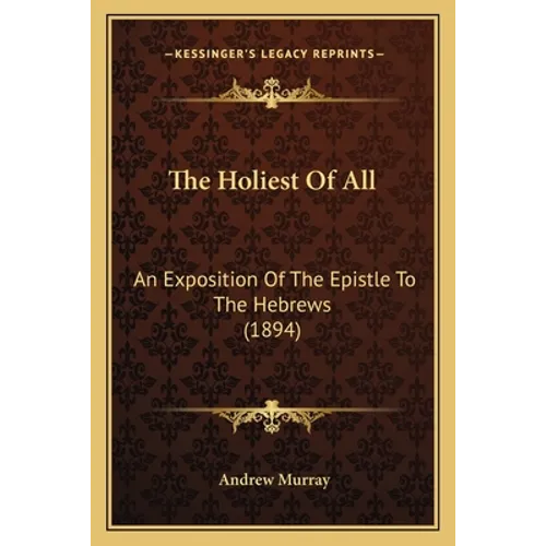 The Holiest Of All: An Exposition Of The Epistle To The Hebrews (1894) - Paperback