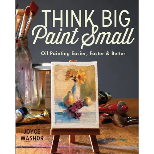 Think Big Paint Small: Oil Painting Easier, Faster and Better - Paperback